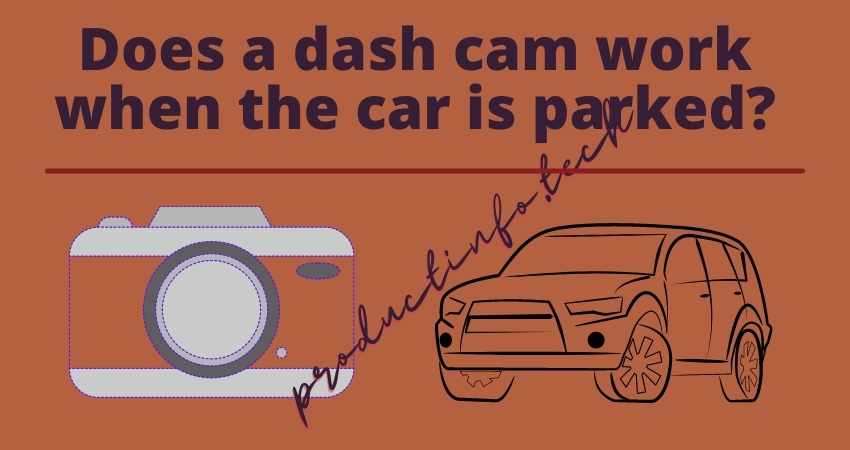 Does a dash cam work when the car is parked