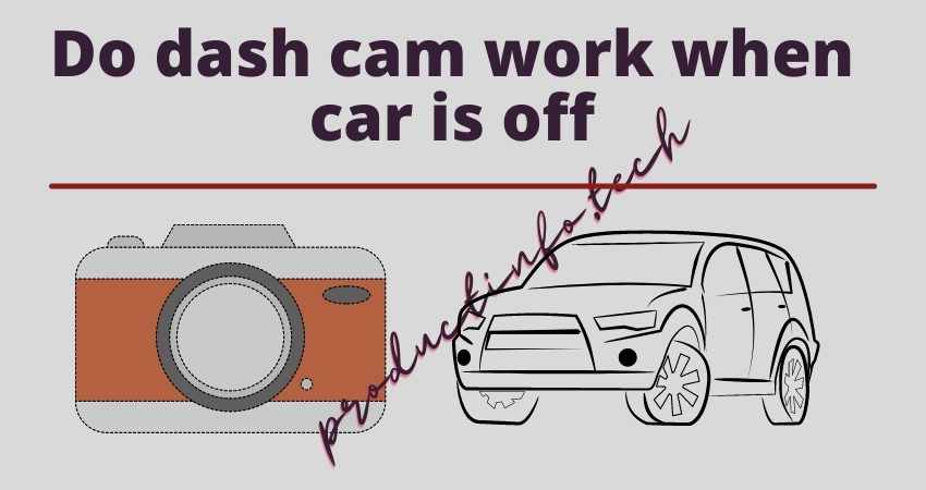 do dash cam work when car is off
